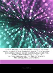 Articles On Aerosol Propellants, including Propane, Nitrous Oxide, Chlorofluorocarbon, Carbon Tetrachloride, Dichloromethane, Dimethyl Ether, Halomethane, Octafluorocyclobutane, 1,1,1,2,3,3,3-heptafluoropropane,1243067772,9781243067777