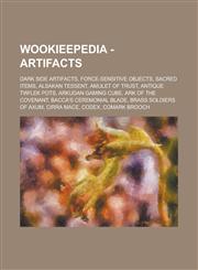 Wookieepedia - Artifacts Dark side artifacts, Force-sensitive objects, Sacred items, Alsakan Tessent, Amulet of Trust, Antique Twi'lek pots, Arkudan gaming cube, Ark of the Covenant, Bacca's Ceremonial Blade, Brass Soldiers of Axum,123473477X,9781234734770