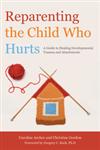 Reparenting the Child who Hurts A Guide to Healing Developmental Trauma and Attachments,1849052638,9781849052634