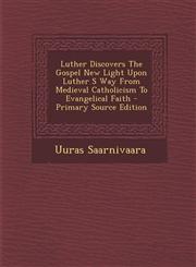 Luther Discovers the Gospel New Light Upon Luther S Way from Medieval Catholicism to Evangelical Faith - Primary Source Edition,129345463X,9781293454633