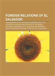 Foreign relations of El Salvador Ambassadors of El Salvador, Ambassadors to El Salvador, Bilateral relations of El Salvador,1157597998,9781157597995