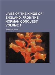 Lives of the kings of England, from the Norman conquest Volume 1,1150457120,9781150457128