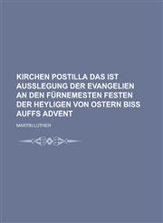 Kirchen Postilla Das ist Außlegung der Evangelien an den fürnemesten Festen der Heyligen von Ostern biß auffs Advent,1230045562,9781230045566