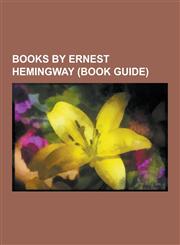 Books by Ernest Hemingway (Book Guide) A Farewell to Arms, for Whom the Bell Tolls, the Old Man and the Sea, the Sun Also Rises, True at First Light,,1230477241,9781230477244