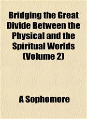 Bridging the Great Divide Between the Physical and the Spiritual Worlds (Volume 2),1153304708,9781153304702