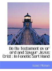 De Nu Testament ov or ord and Savyur Jezus Crist In Fonetic Sort Hand,111650295X,9781116502954