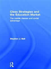 Class Strategies and the Education Market The Middle Classes and Social Advantage,0415272769,9780415272766