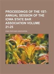 Proceedings of the 1st- Annual Session of the Iowa State Bar Association Volume 21-25,1153913445,9781153913447