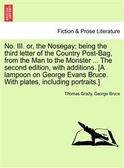 No. III. or, the Nosegay; being the third letter of the Country Post-Bag, from the Man to the Monster ... The second edition, with additions. [A lampoon on George Evans Bruce. With plates, including portraits.],1241086494,9781241086497
