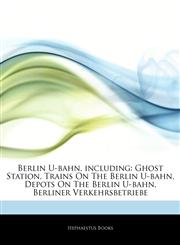 Articles On Berlin U-bahn, including Ghost Station, Trains On The Berlin U-bahn, Depots On The Berlin U-bahn, Berliner Verkehrsbetriebe,1242800204,9781242800207