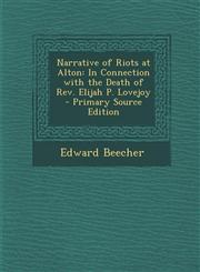 Narrative of Riots at Alton In Connection with the Death of Rev. Elijah P. Lovejoy - Primary Source Edition,129588058X,9781295880584