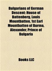 Bulgarians of German Descent House of Battenberg, Louis Mountbatten, 1st Earl Mountbatten of Burma, Alexander, Prince of Bulgaria,1158148054,9781158148059