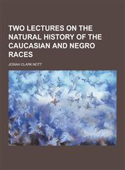 Two Lectures on the Natural History of the Caucasian and Negro Races,1230426655,9781230426655