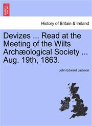 Devizes ... Read at the Meeting of the Wilts Archæological Society ... Aug. 19th, 1863.,1241346437,9781241346430