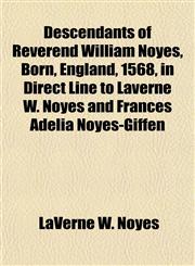 Descendants of Reverend William Noyes, Born, England, 1568, in Direct Line to Laverne W. Noyes and Frances Adelia Noyes-Giffen,1152229885,9781152229884