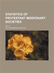Statistics of Protestant Missionary Societies; 1872-3,1150231173,9781150231179