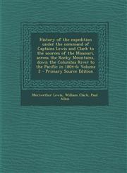 History of the expedition under the command of Captains Lewis and Clark to the sources of the Missouri, across the Rocky Mountains, down the Columbia River to the Pacific in 1804-6; Volume 2 - Primary Source Edition,1295235056,9781295235056