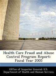 Health Care Fraud and Abuse Control Program Report Fiscal Year 2005,128831079X,9781288310791