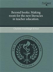 Beyond books Making room for the new literacies in teacher education.,124354029X,9781243540294