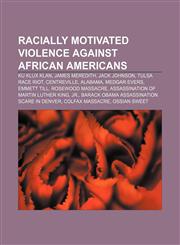 Racially motivated violence against African Americans Ku Klux Klan, James Meredith, Jack Johnson, Tulsa race riot, Centreville, Alabama,1155724569,9781155724560