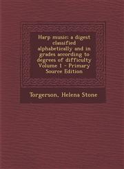 Harp Music; A Digest Classified Alphabetically and in Grades According to Degrees of Difficulty Volume 1 - Primary Source Edition,1294358693,9781294358695