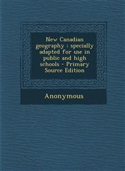 New Canadian geography specially adapted for use in public and high schools - Primary Source Edition,129304850X,9781293048504
