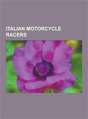 Italian Motorcycle Racers Tazio Nuvolari, Libero Liberati, Valentino Rossi, Max Biaggi, Loris Capirossi, Marco Melandri, Giacomo Agostini, Luca,1230617612,9781230617619
