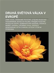 Druhá světová válka v Evropě Zimní válka, Varšavské povstání, Letecká válka nad Hodonínskem, Invaze do Polska, Pražské povstání,123286093X,9781232860938