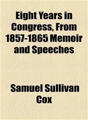 Eight Years in Congress, From 1857-1865 Memoir and Speeches,1154691748,9781154691740