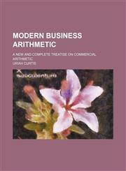 Modern business arithmetic; a new and complete treatise on commercial arithmetic,123655115X,9781236551153