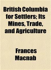 British Columbia for Settlers; Its Mines, Trade, and Agriculture,1154951030,9781154951035