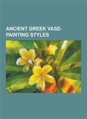 Ancient Greek Vase-Painting Styles Apulian Vase Painting, Argive Vase Painting, Belly Amphora by the Andokides Painter (Munich 2301), Bilingual Vase,1230476725,9781230476728