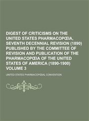 Digest of Criticisms on the United States Pharmacop Ia, Seventh Decennial Revision (1890) Published by the Committee of Revision and Publication of Th,123031122X,9781230311227
