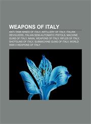 Weapons of Italy Anti-tank mines of Italy, Artillery of Italy, Italian revolvers, Italian semi-automatic pistols, Machine guns of Italy,1156800390,9781156800393