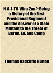 H-A-L-Tt!-Wha-Zaa?; Being a History of the First Provisional Regiment and the Answer of a State Militant to the Threat of Berlin, Ed. and Comp,1152192310,9781152192317