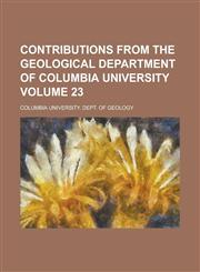 Contributions from the Geological Department of Columbia University Volume 23,1236990064,9781236990068