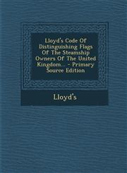 Lloyd's Code Of Distinguishing Flags Of The Steamship Owners Of The United Kingdom... - Primary Source Edition,1295871017,9781295871018