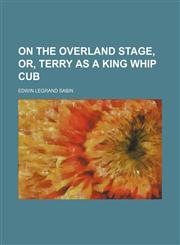 On the Overland Stage, Or, Terry as a King Whip Cub,1150853271,9781150853272