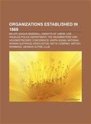 Organizations established in 1869 Major League Baseball, Knights of Labor, Los Angeles Police Department,1156555841,9781156555842