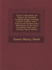 Stark's Guide-Book and History of Trinidad Including Tobago, Granada, and St. Vincent; Also a Trip Up the Orinoco and a Description of the Great Vene,1295653303,9781295653300