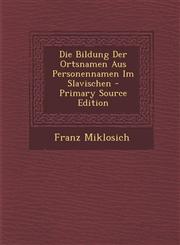 Die Bildung Der Ortsnamen Aus Personennamen Im Slavischen - Primary Source Edition,1295150778,9781295150779