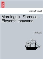 Mornings in Florence ... Eleventh thousand.,1240929935,9781240929931