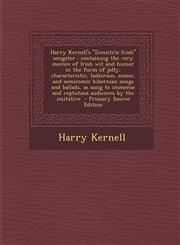 Harry Kernell's Eccentric Irish Songster Containing the Very Essence of Irish Wit and Humor in the Form of Jolly, Characteristic, Ludicrous, Comic, a,1295494671,9781295494675
