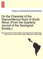 On the Character of the Diamantiferous Rock of South Africa. (From the Quarterly Journal of the Geological Society.).,1241698589,9781241698584