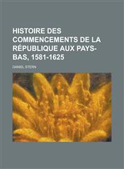 Histoire Des Commencements de La Republique Aux Pays-Bas, 1581-1625,123613057X,9781236130570