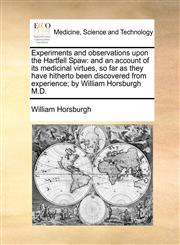 Experiments and observations upon the Hartfell Spaw and an account of its medicinal virtues, so far as they have hitherto been discovered from experience; by William Horsburgh M.D.,1170114652,9781170114650