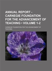 Annual Report - Carnegie Foundation for the Advancement of Teaching (Volume 1-2),1151251151,9781151251152