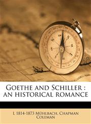 Goethe and Schiller an historical romance,117665263X,9781176652637