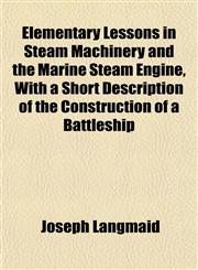 Elementary Lessons in Steam Machinery and the Marine Steam Engine, With a Short Description of the Construction of a Battleship,1152895818,9781152895812