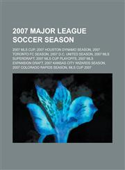 2007 Major League Soccer Season 2007 Houston Dynamo Season, 2007 Toronto FC Season, 2007 MLS Expansion Draft, 2007 Kansas City Wizards Season,1155983289,9781155983288